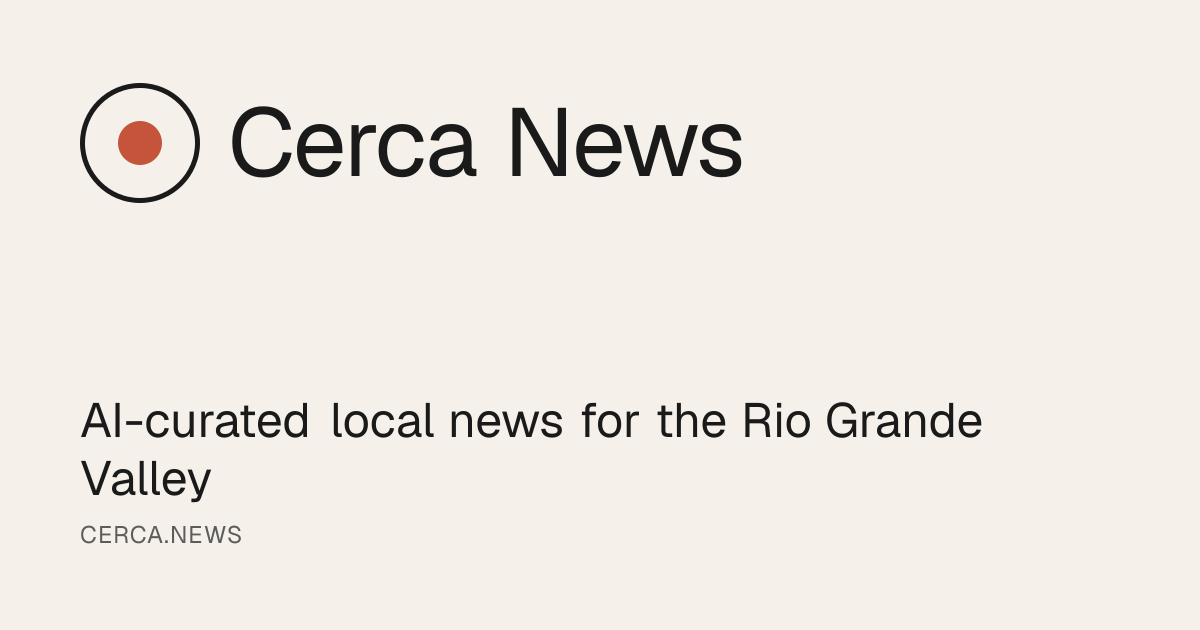 Cerca News — AI-curated local news for the Rio Grande Valley